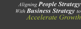 Aligning People Strategy With Business Strategy to Accelerate Growth